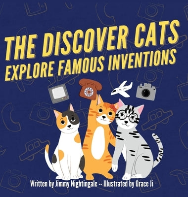 The Discover Cats Explore Famous Inventions: A Children's Book About Creativity, Technology, and History by Nightingale, Jimmy
