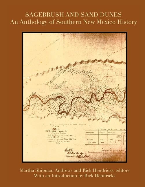 Sagebrush and Sand Dunes: An Anthology of Southern New Mexico History by Hendricks, Rick