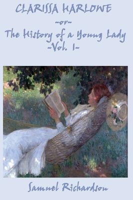 Clarissa Harlowe -Or- The History of a Young Lady -Vol. 1- by Richardson, Samuel