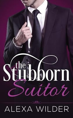 The Stubborn Suitor, Complete Series (An Alpha Billionaire In Love BBW Romance) by Wilder, Alexa