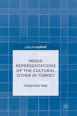Media Representations of the Cultural Other in Turkey by Nas, Alparslan