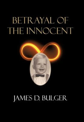 Betrayal of the Innocent by Bulger, James D.