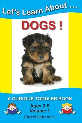 Let's Learn About...Dogs!: A Curious Toddler Book by Shireman, Cheryl