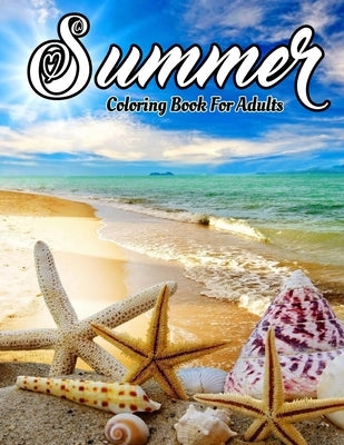Summer Coloring Book For Adults: Including Peaceful Seaside Landscapes, summer Vacation Destinations, Wonderful Gardens And Beach Scenery Tropical Col by Press, Naturaly Coloring