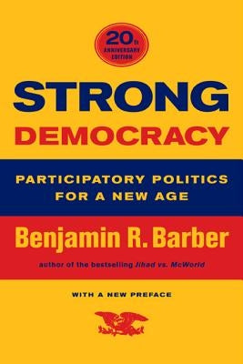 Strong Democracy: Participatory Politics for a New Age by Barber, Benjamin R.