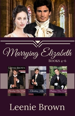 Marrying Elizabeth, Books 4-6 Compilation: A Pride and Prejudice Variation Series by Brown, Leenie