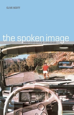 Spoken Image: Photography and Language by Scott, Clive