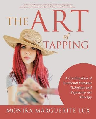 The Art of Tapping: A Combination of Emotional Freedom Technique and Expressive Art Therapy by Lux, Monika Marguerite