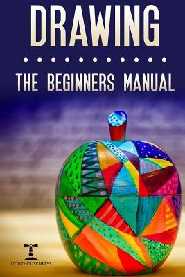 Drawing: The Beginners Manual - The Art of Drawing Zen Doodle Patterns from Scratch for Newbies by Press, Lighthouse