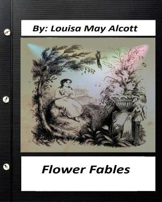 Flower fables.by Louisa May Alcott (Original Classics) by Alcott, Louisa May