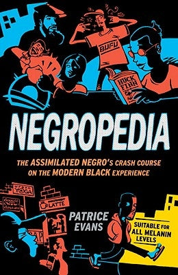Negropedia: The Assimilated Negro's Crash Course on the Modern Black Experience by Evans, Patrice