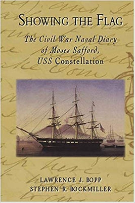 Showing the Flag: The Civil War Naval Diary of Moses Safford, USS Constellation by Bopp, Lawrence J.