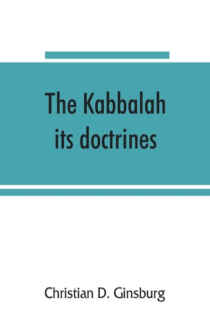 The Kabbalah: its doctrines, development, and literature by D. Ginsburg, Christian