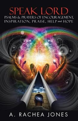 Speak Lord Psalms & Prayers of Encouragement, Inspiration, Praise, Help and Hope by Jones, A. Rachea