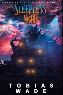 Sleepless Nights: 200+ Short Horror Stories and Legends by Wade, Tobias