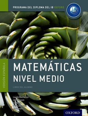 Ib Matematicas Nivel Medio Libro del Alumno: Programa del Diploma del Ib Oxford by Buchanan, Laurie