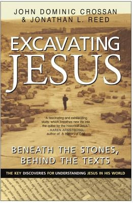 Excavating Jesus: Beneath the Stones, Behind the Texts: Revised and Updated by Crossan, John Dominic