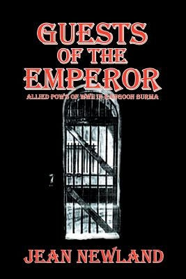 Guests of the Emperor: ALLIED POW'S OF WWll IN RANGOON BURMA by Newland, Jean