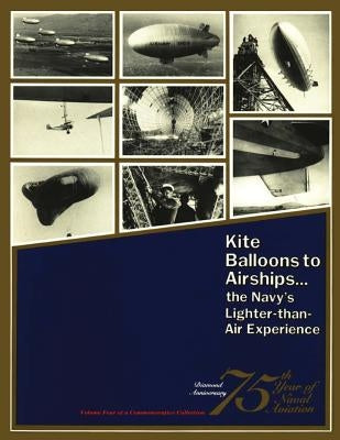 Kite Balloons to Airships... The Navy's Lighter-than Air Experience by Grossnick, Roy a.