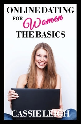 Online Dating for Women: The Basics by Leigh, Cassie