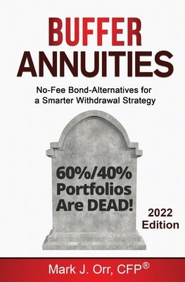 Buffer Annuities: No-Fee Bond-Alternatives for a Smarter Withdrawal Strategy by Orr, Cfp Mark J.