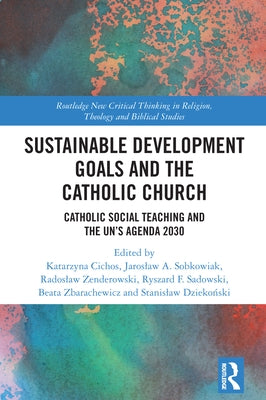 Sustainable Development Goals and the Catholic Church: Catholic Social Teaching and the Un's Agenda 2030 by Cichos, Katarzyna