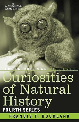 Curiosities of Natural History, in Four Volumes: Fourth Series by Buckland, Francis T.
