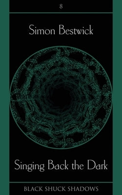 Singing Back the Dark by Bestwick, Simon