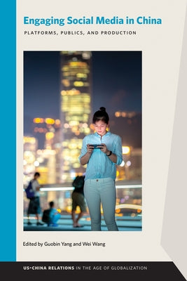 Engaging Social Media in China: Platforms, Publics, and Production by Yang, Guobin