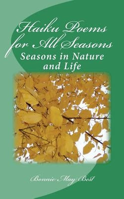 Haiku Poems for All Seasons: Seasons in Nature and Life by Best, Bonnie May