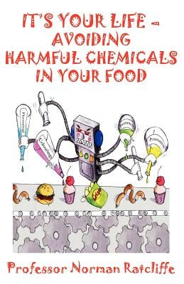 It's Your Life - Avoiding Harmful Chemicals in Your Food by Ratcliffe, Norman