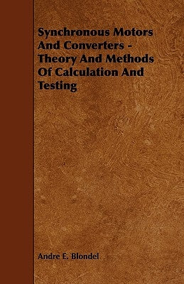 Synchronous Motors and Converters - Theory and Methods of Calculation and Testing by Blondel, Andre E.