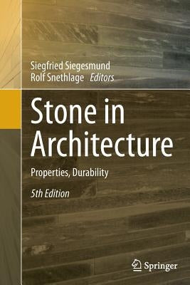 Stone in Architecture: Properties, Durability by Siegesmund, Siegfried