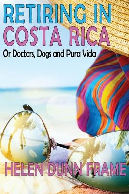Retiring in Costa Rica: or Doctors, Dogs and Pura Vida Third Edition by Frame, Helen Dunn