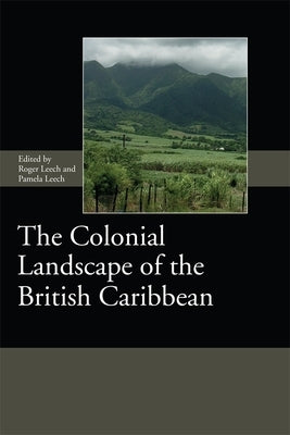 The Colonial Landscape of the British Caribbean by Leech, Roger