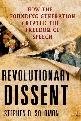 Revolutionary Dissent: How the Founding Generation Created the Freedom of Speech by Solomon, Stephen D.