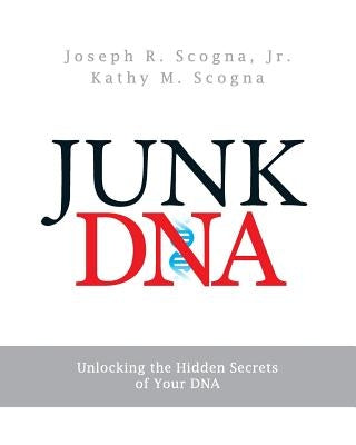 Junk DNA: Unlocking the Hidden Secrets of Your DNA by Scogna, Kathy M.