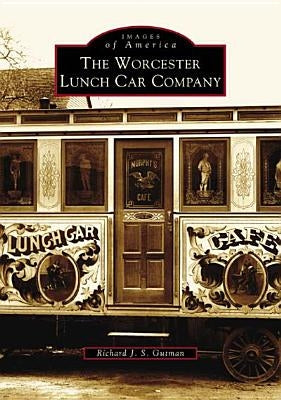 The Worcester Lunch Car Company by Gutman, Richard J. S.