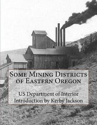Some Mining Districts of Eastern Oregon by Jackson, Kerby