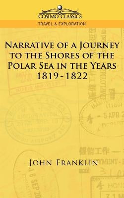 Narrative of a Journey to the Shores of the Polar Sea in the Years 1819-1822 by Franklin, John