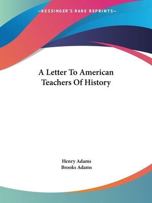 A Letter To American Teachers Of History by Adams, Henry