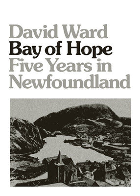 Bay of Hope: Five Years in Newfoundland by Ward, David