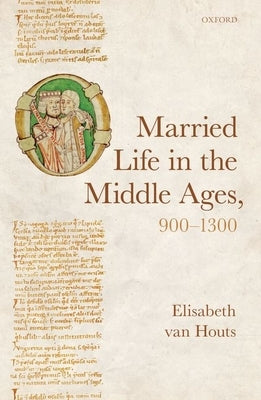 Married Life in the Middle Ages, 900-1300 by Van Houts, Elisabeth