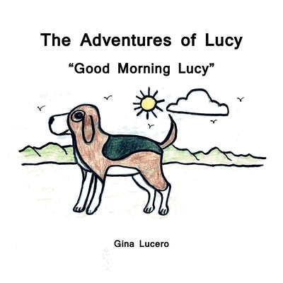 The Adventures of Lucy: Good Morning Lucy by Lucero, Gina
