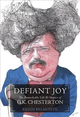 Defiant Joy: The Remarkable Life and Impact of G.K. Chesterton by Belmonte, Kevin