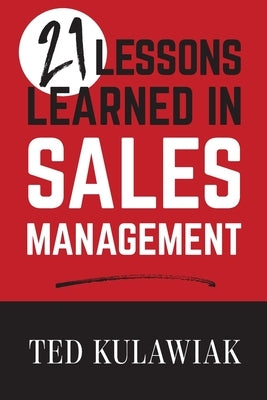 21 Lessons Learned in Sales Management by Kulawiak, Ted