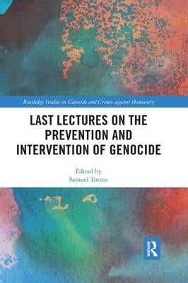 Last Lectures on the Prevention and Intervention of Genocide by Totten, Samuel