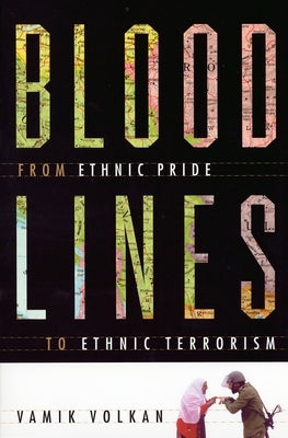 Bloodlines: From Ethnic Pride to Ethnic Terrorism by Volkan, Vamik