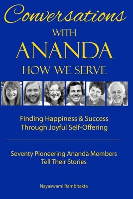Conversations With Ananda: How We Serve - Seventy Pioneering Ananda Members Tell Their Stories by Rambhakta, Nayaswami