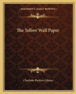 The Yellow Wall Paper by Gilman, Charlotte Perkins